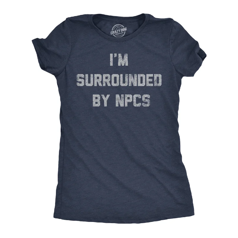 Comfortable fitted T-shirts for sleek looks-Im Surrounded By NPCs Women's T Shirt