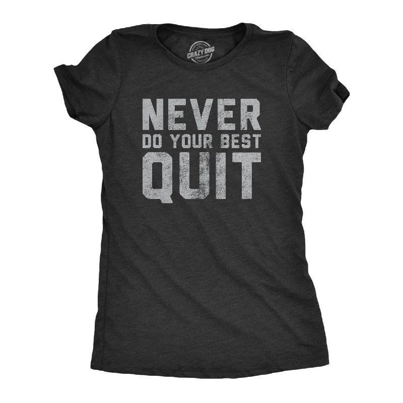 Custom T-shirts with catchy phrases for marketing-Never Do Your Best Quit Women's T Shirt