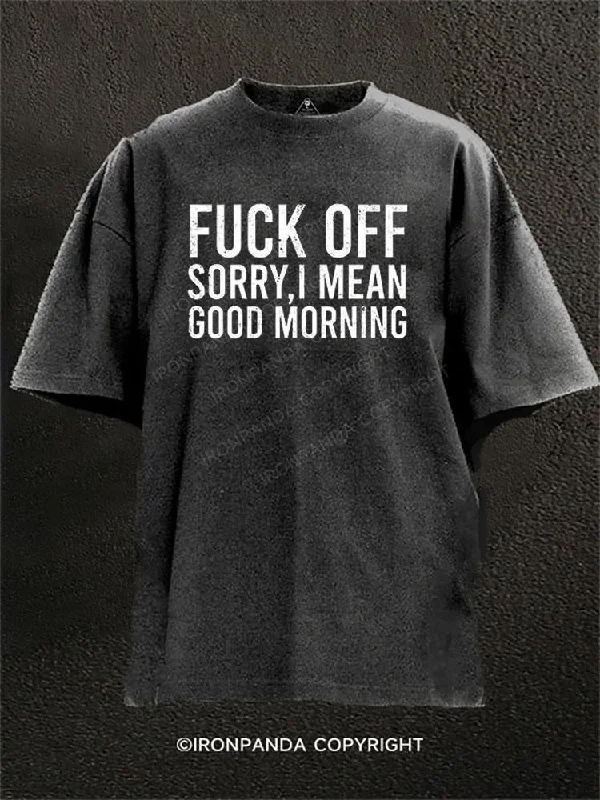 Custom T-shirts with detailed designs for unique fashion-FUCk Off Sorry, I Mean Good Moring Washed Gym Shirt