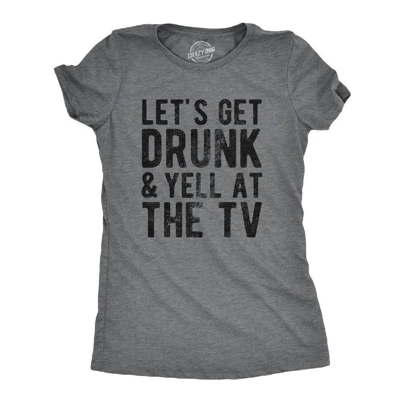 Stylish T-shirts with geometric prints for a modern look-Lets Get Drunk And Yell At The TV Women's T Shirt