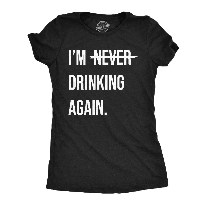 Athletic fit T-shirts for a sleek silhouette-Im Never Drinking Again Women's T Shirt