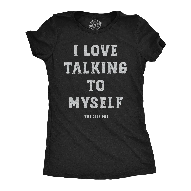 T-shirts for road trips with fun graphics-I Love Talking To Myself Women's T Shirt