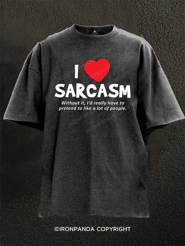 Custom T-shirts with artistic designs for exhibitions-I Love Sarcasm. Without It, I'd Really Have To Pretend To Like A Lot Of People Washed Gym Shirt