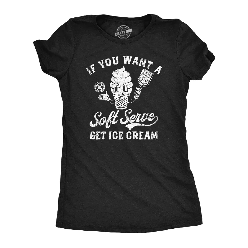 T-shirts with humorous slogans for fun fashion-If You Want A Soft Serve Get Ice Cream Women's T Shirt