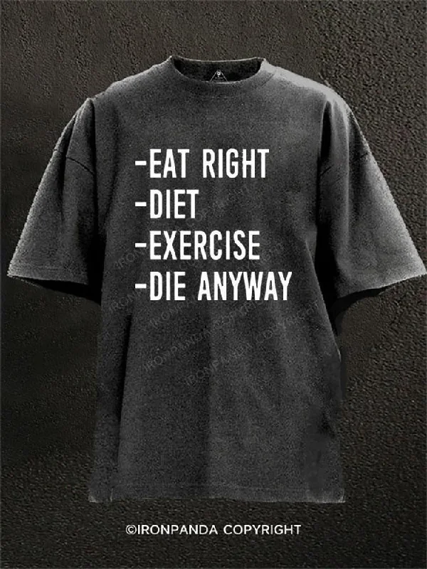 T-shirts for gym workouts and fitness activities-- Eat Right - Diet - Exercise - Die Anyway Washed Gym Shirt