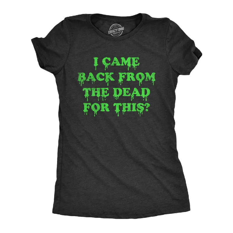 Best quality T-shirts for printing custom logos-I Came Back From The Dead For This Women's T Shirt