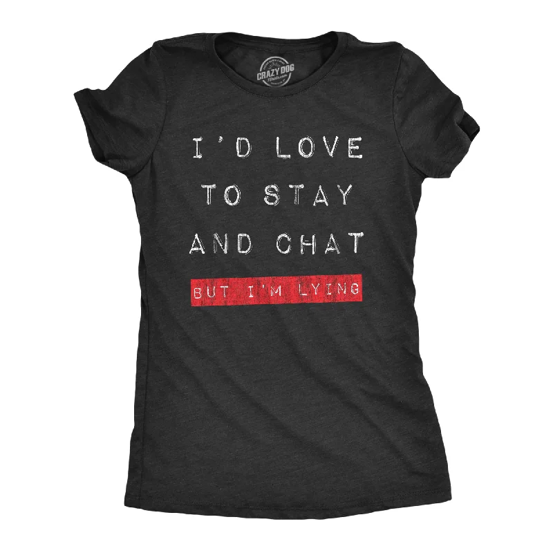 Comfortable T-shirts for everyday wear-Id Love To Stay And Chat But Im Lying Women's T Shirt