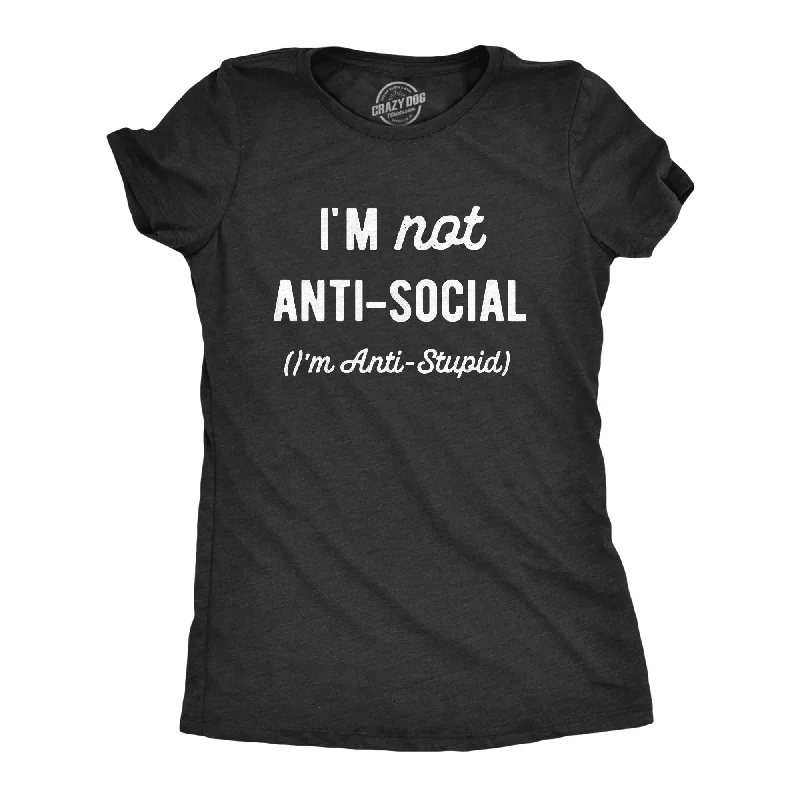 T-shirts with positive affirmations for good vibes-Im Not Anti Social Im Anti Stupid Women's T Shirt