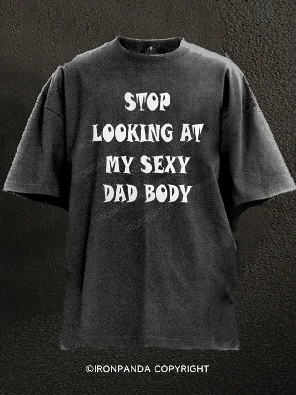 T-shirts with inspirational quotes for motivation-Stop Looking Sexy Dad Body Washed Gym Shirt