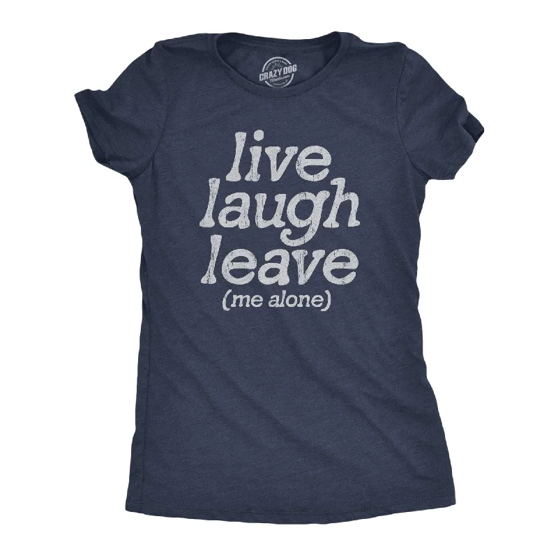 Soft-touch T-shirts for ultimate comfort-Live Laugh Leave Me Alone Women's T Shirt