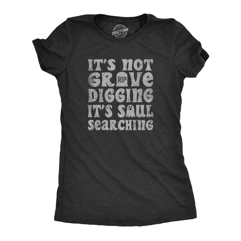 Premium T-shirts for fashion-forward looks-Its Not Grave Digging Its Soul Searching Women's T Shirt