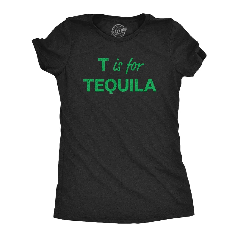 T-shirts with unique designs for fashion enthusiasts-T Is For Tequila Women's T Shirt