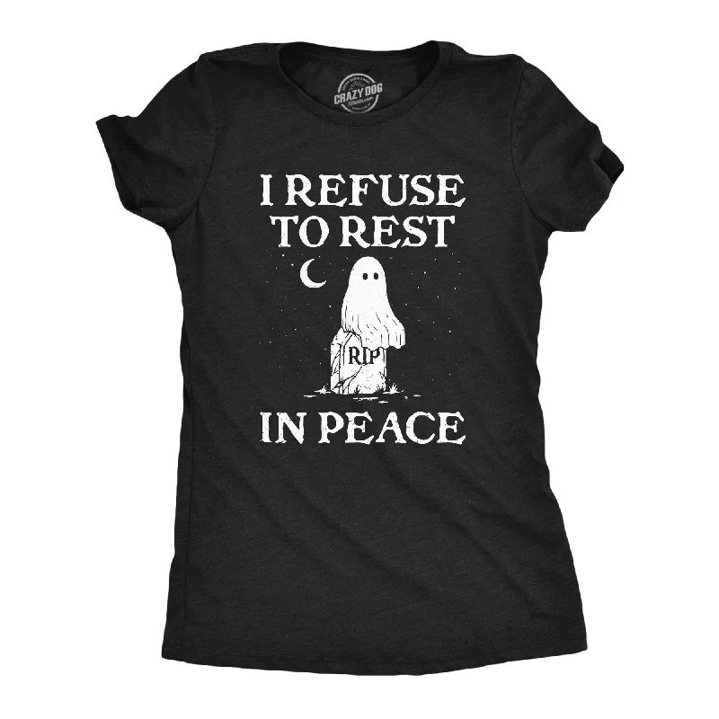 Soft and breathable T-shirts for comfort-I Refuse To Rest In Peace Women's T Shirt