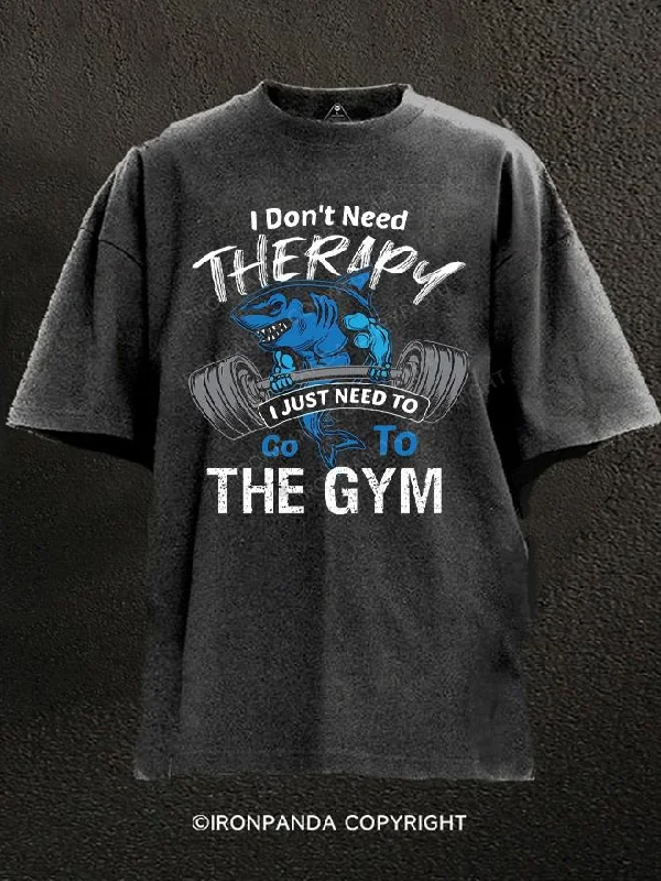 Soft and breathable T-shirts for comfort-I Don't Need Therapy I Just Need To Go To The Gym shark Washed Gym Shirt