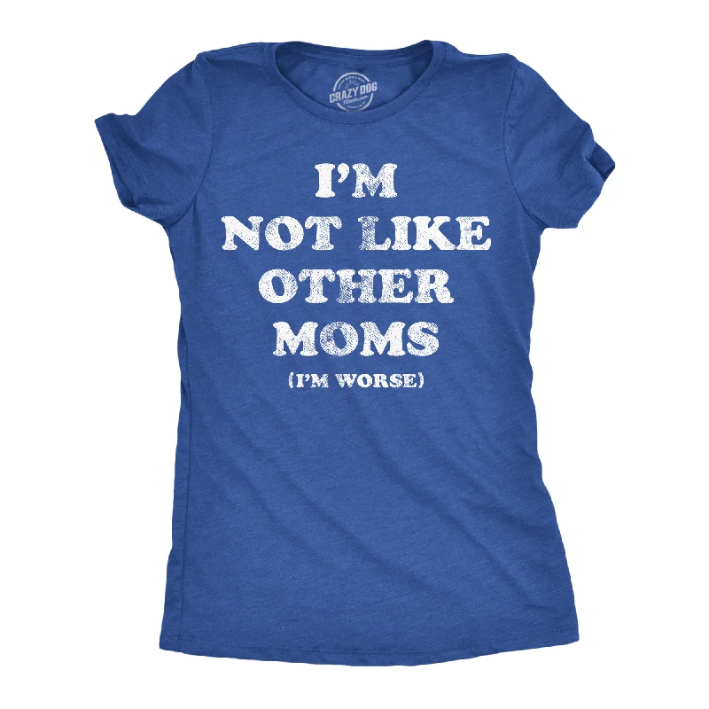 Soft T-shirts for sensitive skin-Im Not Like Other Moms Im Worse Women's T Shirt