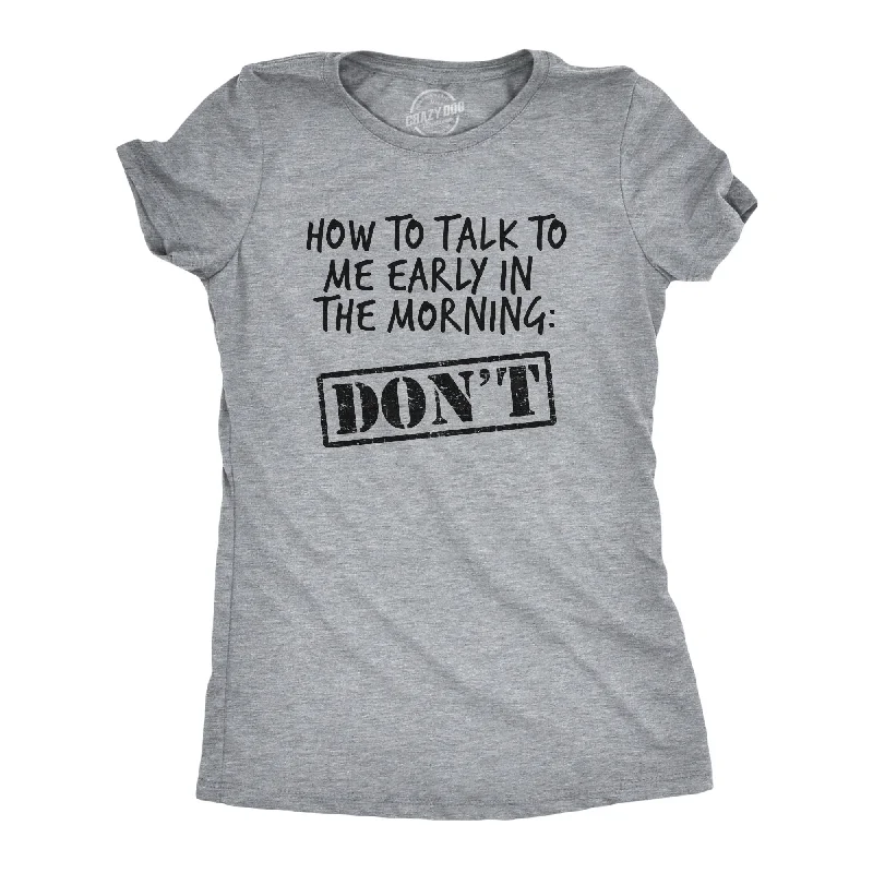 Comfortable fitted T-shirts for sleek looks-How To Talk To Me Early In The Morning Women's T Shirt