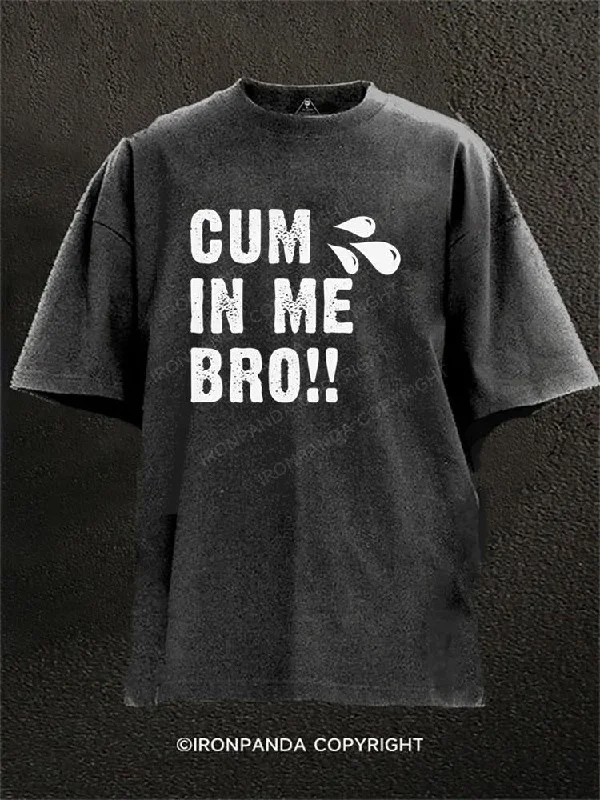 Custom tie-dye T-shirts for creative fashion-Cum In Me Bro Washed Gym Shirt