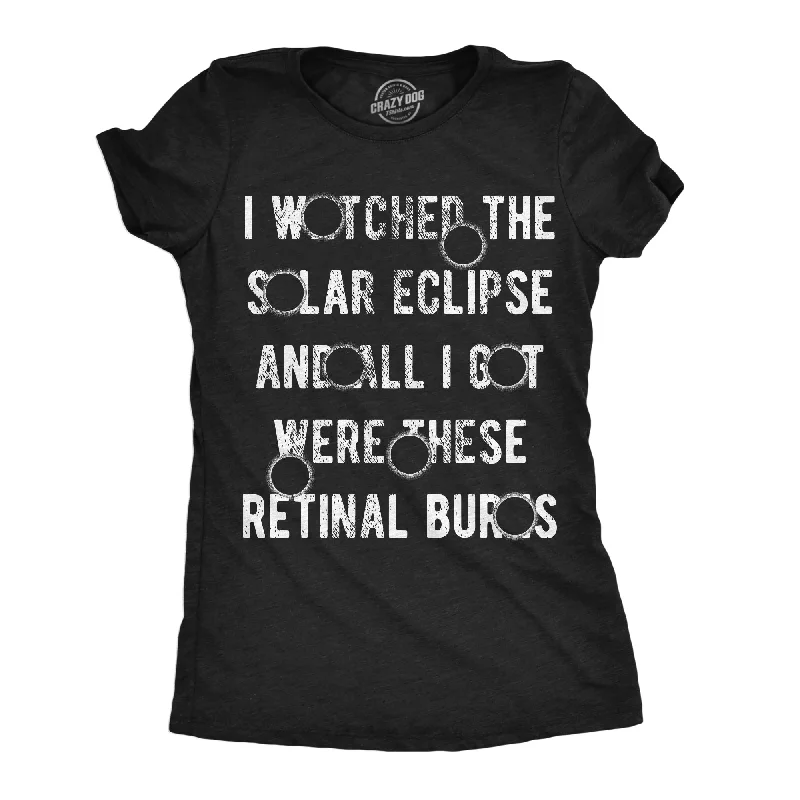 Comfortable T-shirts for everyday wear-I Watched The Solar Eclipse And All I Got Were These Retinal Burns Women's T Shirt