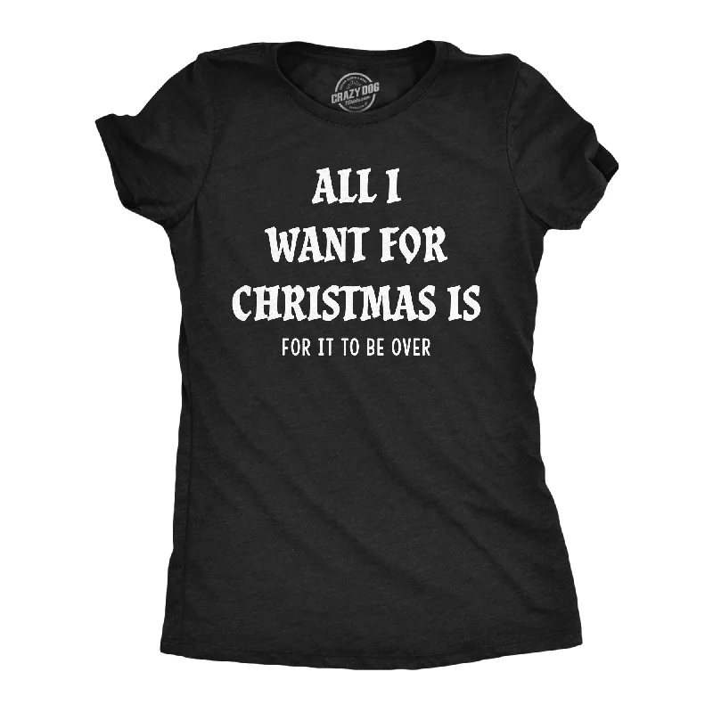 Best affordable T-shirts for group orders-All I Want For Christmas Is For It To Be Over Women's T Shirt