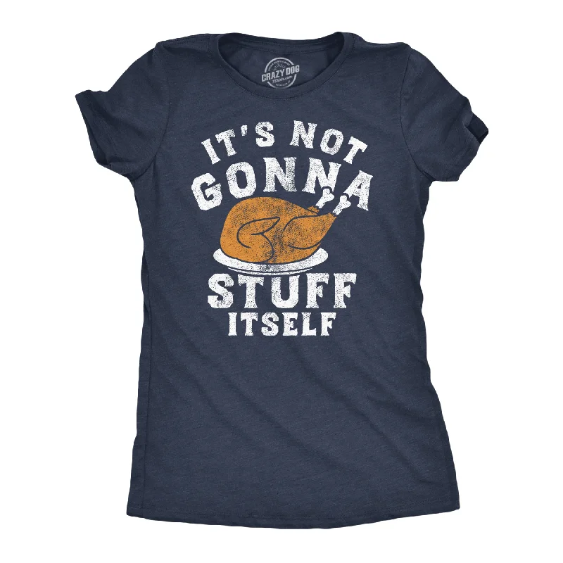 Custom T-shirts with funny quotes-Its Not Gonna Stuff Itself Turkey Women's T Shirt