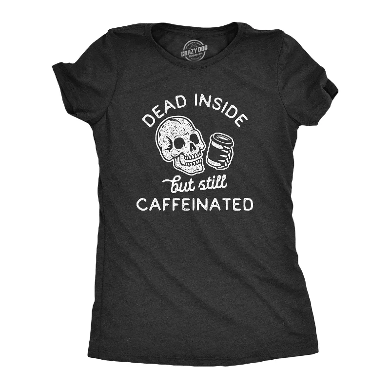 Comfortable T-shirts with a perfect fit-Dead Inside But Still Caffeinated Women's T Shirt