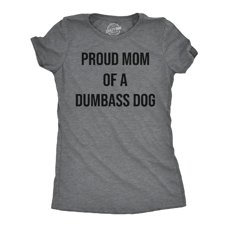 Eco-conscious T-shirts with organic materials-Proud Mom Of A Dumbass Dog Women's T Shirt