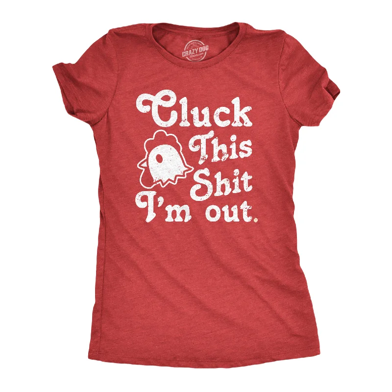 Soft and breathable T-shirts for comfort-Cluck This Shit Im Out Women's T Shirt