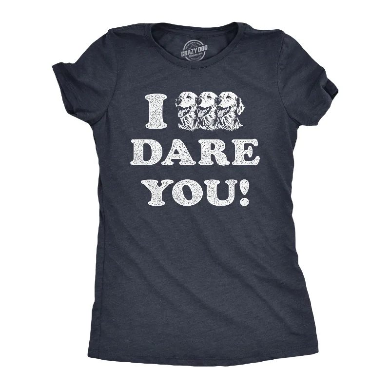 Best affordable T-shirts for group orders-I Triple Dog Dare You Women's T Shirt