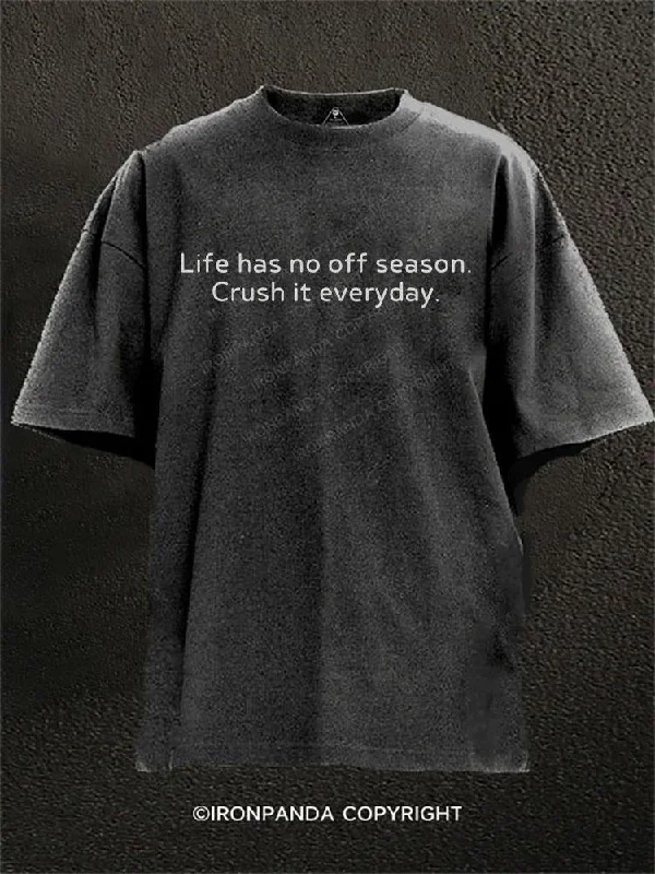 Stylish T-shirts with graphic designs for casual wear-Life Has No Off Season Crush It Every Day Washed Gym Shirt