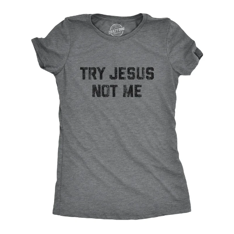 T-shirts with custom artwork for creative expression-Try Jesus Not Me Women's T Shirt