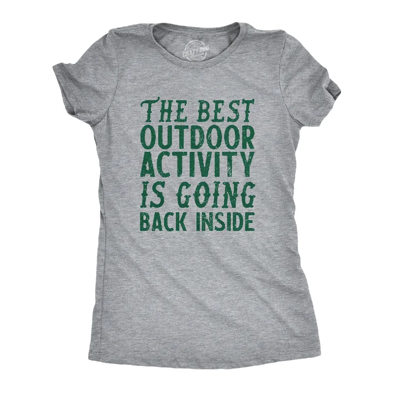 Custom printed T-shirts with logos-The Best Outdoor Activity Is Going Back Inside Women's T Shirt