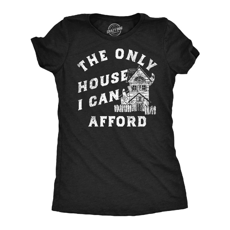 T-shirts for hobbyists with personalized designs-The Only House I Can Afford Women's T Shirt