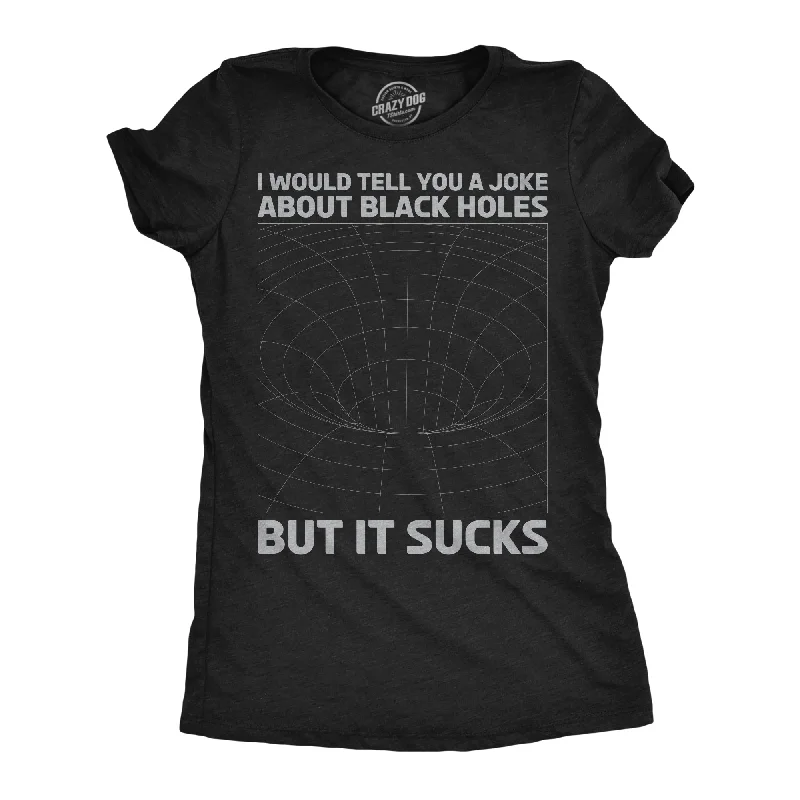 T-shirts with bold prints for stand-out style-I Would Tell You About Black Holes But It Sucks Women's T Shirt