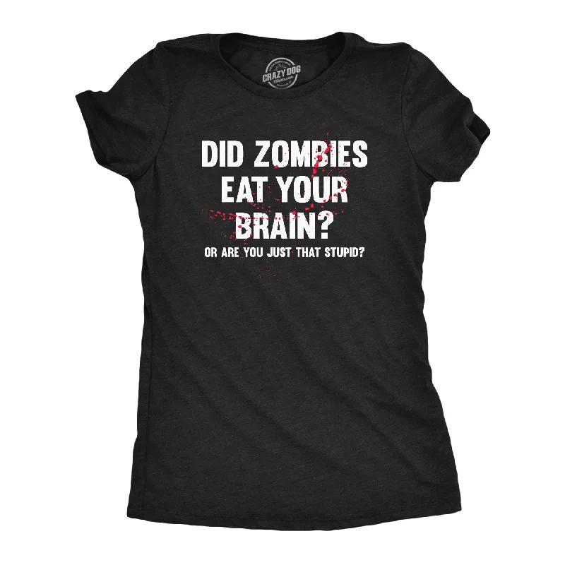 Comfortable T-shirts for everyday wear-Did Zombies Eat Your Brain Or Are You Just That Stupid Women's T Shirt