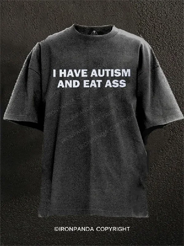 T-shirts with positive affirmations for good vibes-I Have Autism and Eat Ass Washed Gym Shirt