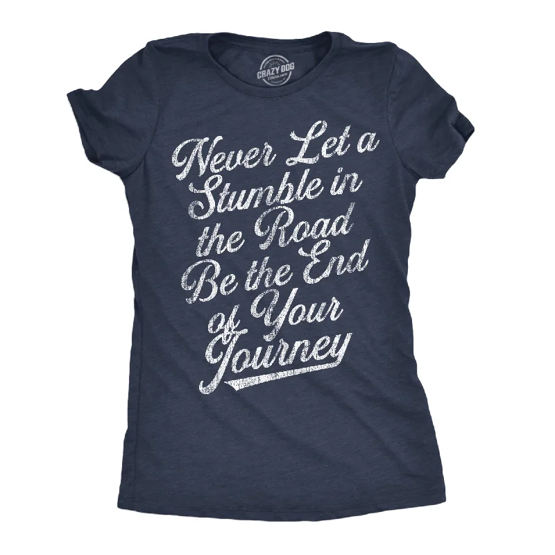 T-shirts for gym workouts and fitness activities-Never Let A Stumble In The Road Be The End Of Your Journey Women's T Shirt