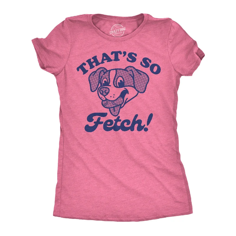 T-shirts with vintage graphics for retro fashion-Thats So Fetch Women's T Shirt