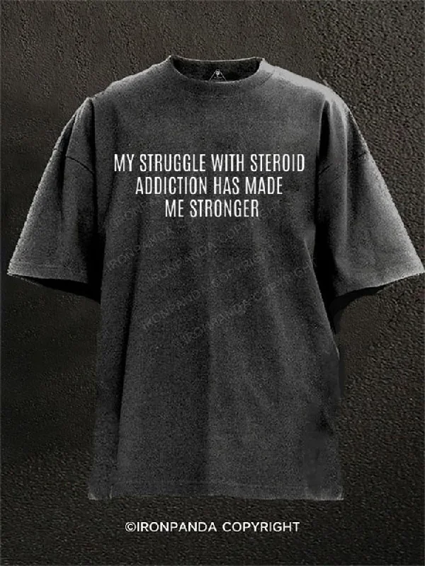 Soft and breathable T-shirts for comfort-MY STRUGGLE WITH STEROID ADDICTION HAS MADE ME STRONGER Washed Gym Shirt