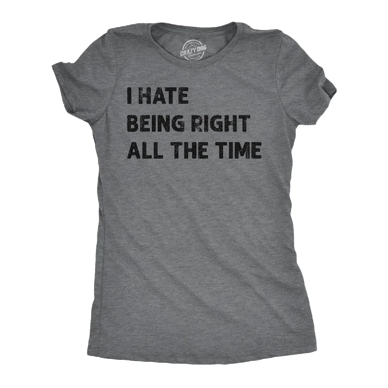 Custom T-shirts for family reunions-I Hate Being Right All The Time Women's T Shirt