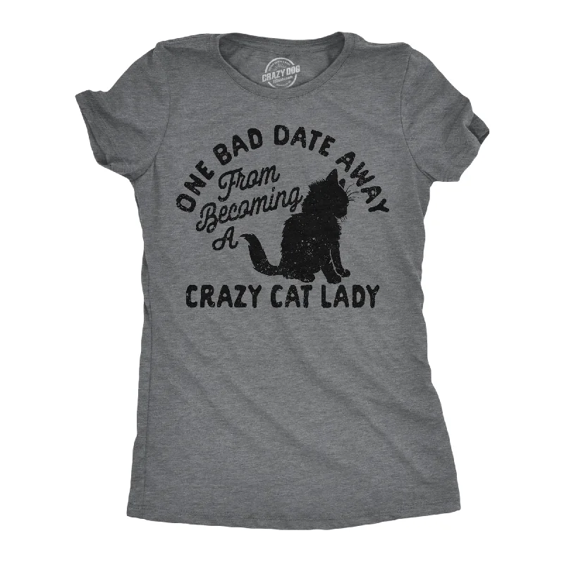 T-shirts for summer festivals and events-One Bad Date Away From Becoming A Crazy Cat Lady Women's T Shirt