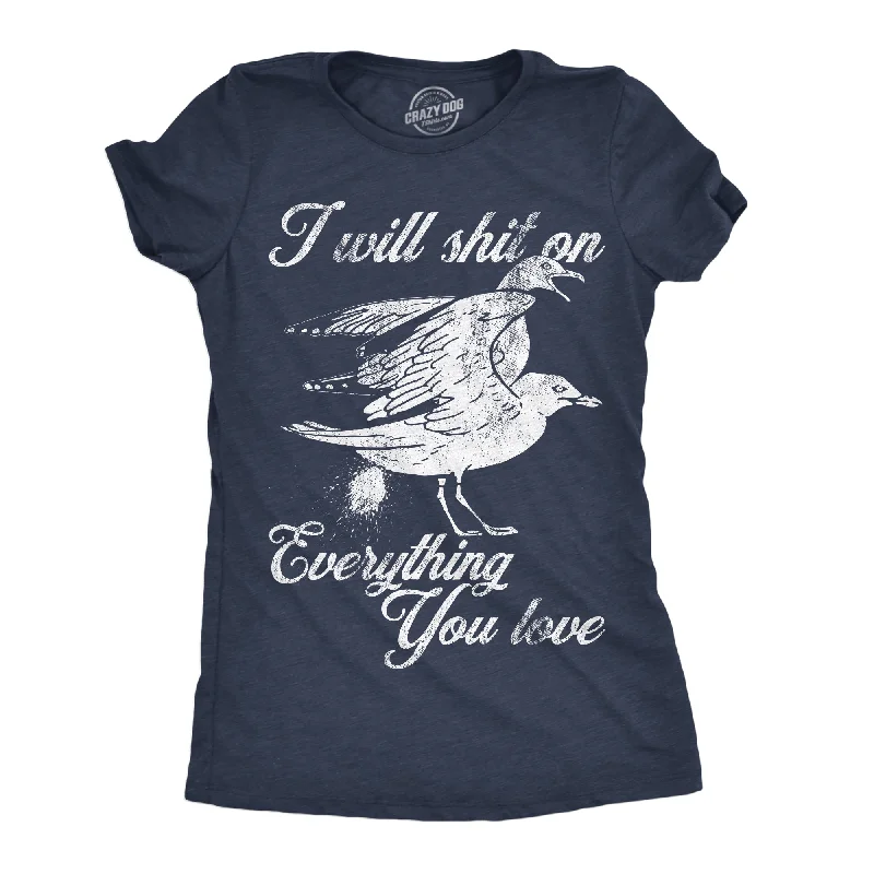 Long-sleeve T-shirts for cooler weather-I Will Shit On Everything You Love Women's T Shirt