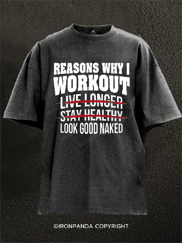 Custom T-shirts with unique patterns for fashion lovers-Reasons Why I Work Out Live Longer Stay Healthy Look Good Naked Washed Gym Shirt