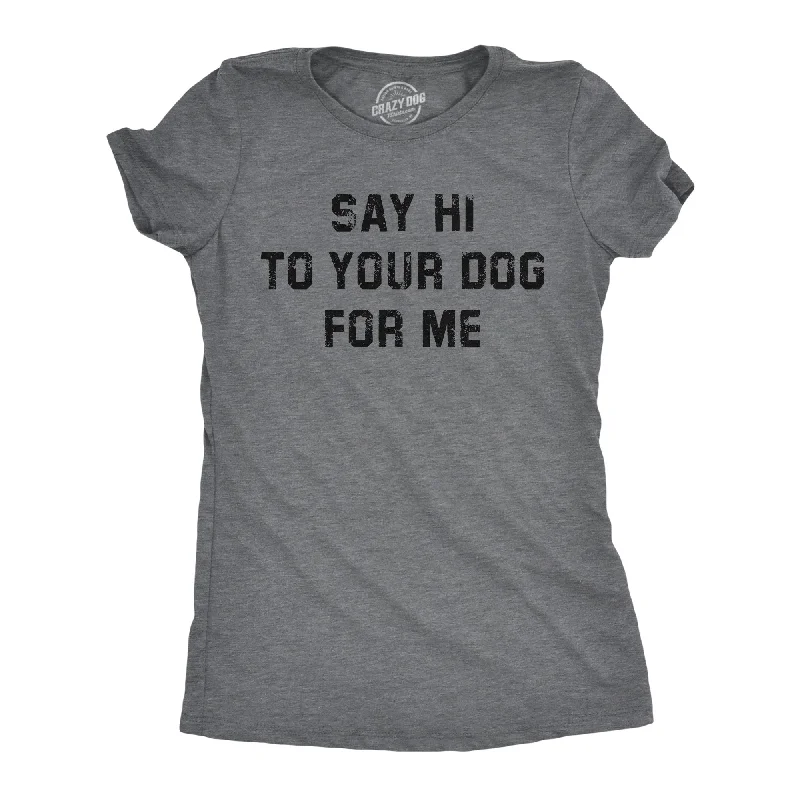 Best cotton T-shirts for casual wear-Say Hi To Your Dog For Me Women's T Shirt